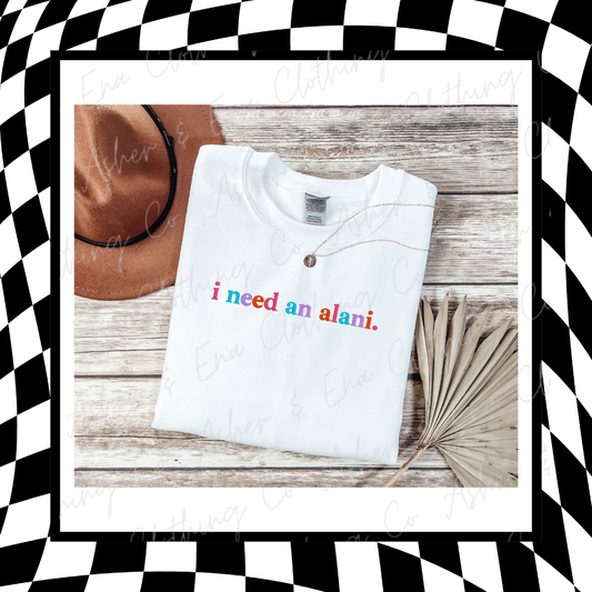 Embroidered I Need an Alani Tee or Sweatshirt