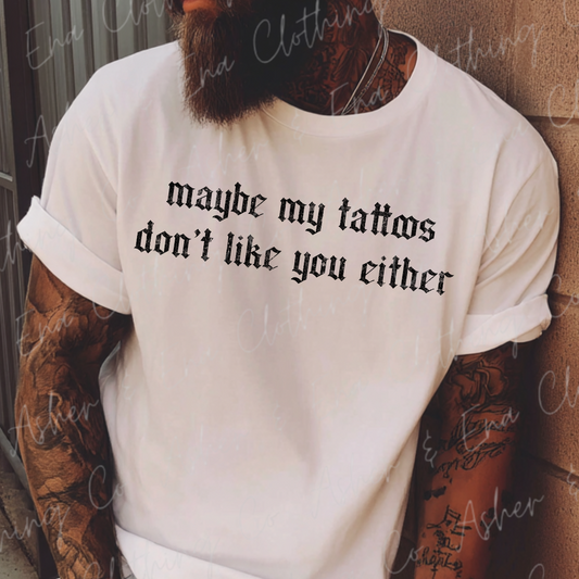 Maybe My Tattoos Don't Like You Either Graphic Tee, Crewneck, or Hoodie