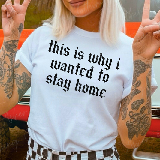 This is Why I Wanted to Stay Home Graphic Tee, Crewneck, or Hoodie