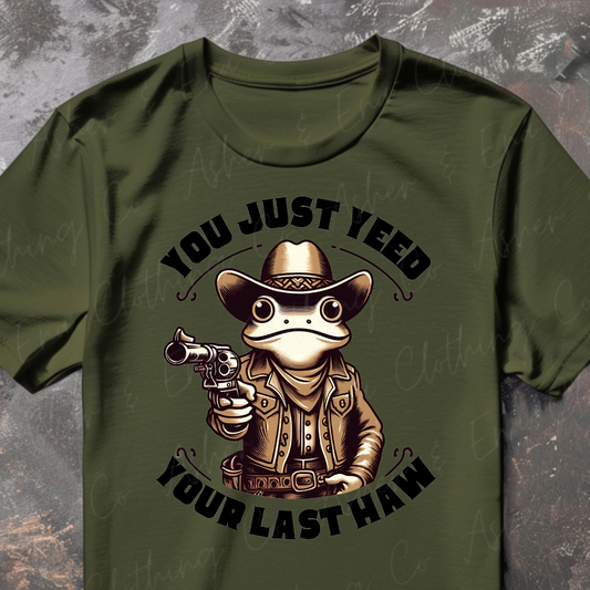 You Just Yeed Your Last Haw Graphic Tee, Crewneck, or Hoodie